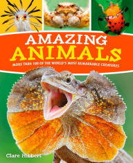 Title: Amazing Animals: More than 100 of the World's Most Remarkable Creatures, Author: Claire Hibbert
