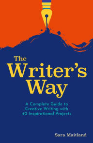 Title: The Writer's Way: A Complete Guide to Creative Writing with 40 Inspirational Projects, Author: Sara Maitland