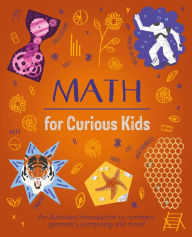 Title: Math for Curious Kids: An Illustrated Introduction to Numbers, Geometry, Computing, and More!, Author: Lynn Huggins-Cooper