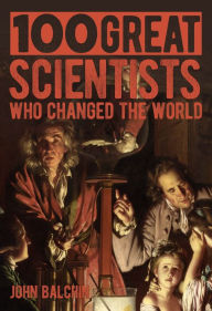 Title: 100 Great Scientists Who Changed the World, Author: Jon Balchin
