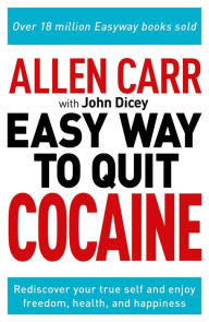 Title: Allen Carr: The Easy Way to Quit Cocaine: Rediscover Your True Self and Enjoy Freedom, Health, and Happiness, Author: Allen Carr