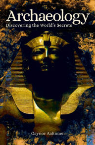 Title: Archaeology: Discovering the World's Secrets, Author: Gaynor Aaltonen
