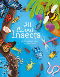Title: All About Insects: An Illustrated Guide to Bugs and Creepy Crawlies, Author: Polly Cheeseman