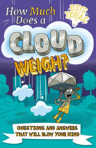Title: How Much Does a Cloud Weigh?: Questions and Answers that Will Blow Your Mind, Author: William Potter
