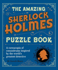 Title: The Amazing Sherlock Holmes Puzzle Book: A cornucopia of conundrums inspired by the world's greatest detective, Author: Gareth Moore