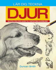 Title: Lär Dig Teckna Djur: En steg-för-steg-guide till fantastiska djurbilder, Author: Duncan Smith