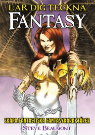 Title: Lär Dig Teckna Fantasy: Skapa Fantastska Fantasykaraktärer, Author: Steve Beaumont