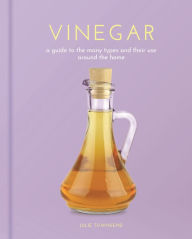 Title: Vinegar: A Guide to the Many Types and their Use around the Home, Author: Julie Townsend