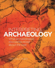 Title: Interpreting Archaeology: What Archaeological Discoveries Reveal about the Past, Author: Neil Falkner