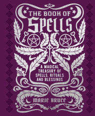 Title: The Book of Spells: A Magical Treasury of Spells, Rituals and Blessings, Author: Marie Bruce