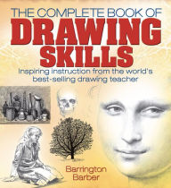 Title: The Complete Book of Drawing Skills: Inspiring instruction from the world's best-selling drawing teacher, Author: Barrington Barber