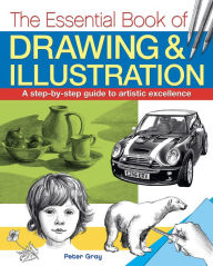 Title: The Essential Book of Drawing & Illustration: A step-by-step guide to artistic excellence, Author: Peter Gray