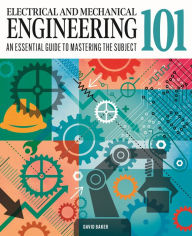 Title: Electrical and Mechanical Engineering 101: The essential guide to the study of machines and electronic technology, Author: David Baker