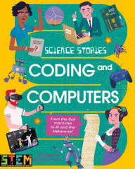 Title: Science Stories: Coding and Computers: From the First Machines to AI and the Metaverse, Author: Lisa Regan
