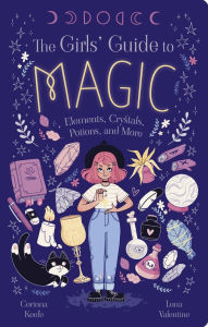 Title: The Girls' Guide to Magic: Elements, Crystals, Potions, and More, Author: Corinna Keefe