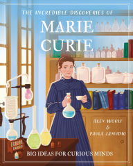 Title: The Incredible Discoveries of Marie Curie: Big Ideas for Curious Minds, Author: Alex Woolf
