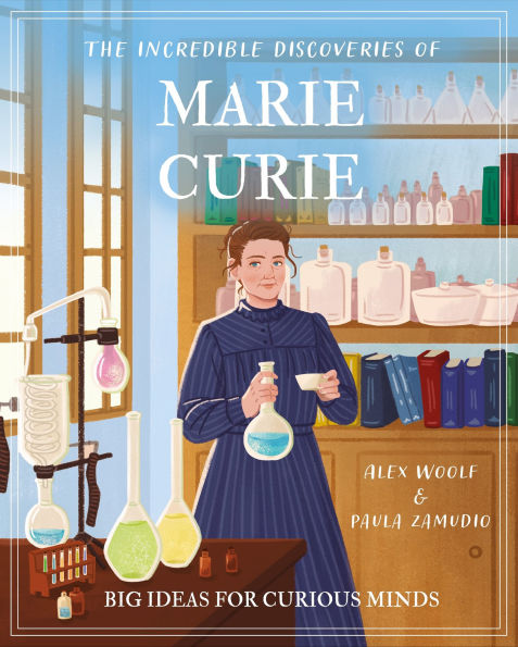 The Incredible Discoveries of Marie Curie: Big Ideas for Curious Minds