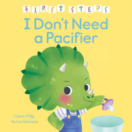 Title: First Steps: I Don't Need a Pacifier, Author: Claire Philip