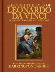 Title: Through the Eyes of Leonardo da Vinci: Selected Drawing and Paintings, Author: Barrington Barber