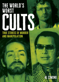 Title: The World's Worst Cults: True Stories of Murder and Manipulation, Author: Al Cimino