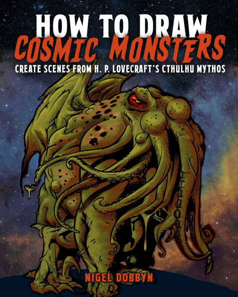 How to Draw Cosmic Monsters: Create Scenes from H. P. Lovecraft's Cthulhu Mythos