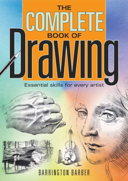 The Complete Book of Drawing: Essential Skills for Every Artist [Book]