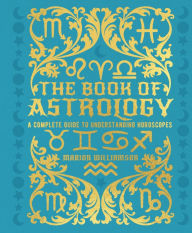Title: The Book of Astrology: A Complete Guide to Understanding Horoscopes, Author: Marion Williamson