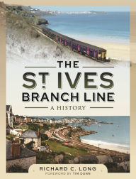 Title: The St Ives Branch Line: A History, Author: Richard C Long