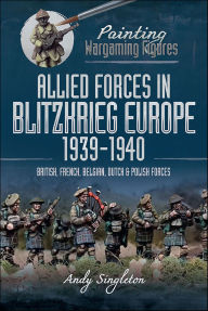Title: Allied Forces in Blitzkrieg Europe, 1939-1940: British, French, Belgian, Dutch & Polish Forces, Author: Andy Singleton
