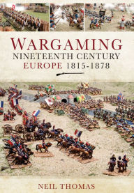 Title: Wargaming Nineteenth Century Europe 1815-1878, Author: Neil Thomas