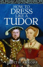 How to Dress Like a Tudor