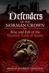 Title: Defenders of the Norman Crown: Rise and Fall of the Warenne Earls of Surrey, Author: Sharon Bennett Connolly