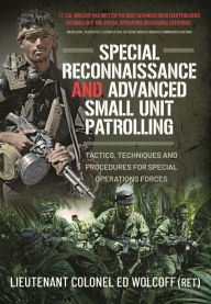 Title: Special Reconnaissance and Advanced Small Unit Patrolling: Tactics, Techniques and Procedures for Special Operations Forces, Author: Edward Wolcoff