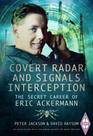 Title: Covert Radar and Signals Interception: The Secret Career of Eric Ackermann, Author: David Haysom
