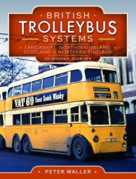 Title: British Trolleybus Systems - Lancashire, Northern Ireland, Scotland and Northern England: An Historic Overview, Author: Peter Waller