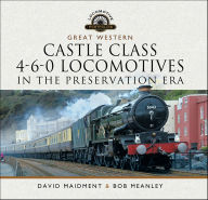 Title: Great Western Castle Class 4-6-0 Locomotives in the Preservation Era, Author: David Maidment