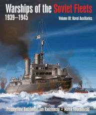 Title: Warships of the Soviet Fleets, 1939-1945, Volume III: Naval Auxiliaries, Author: Przemyslaw Budzbon