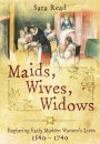 Maids, Wives, Widows: Exploring Early Modern Women's Lives, 1540-1714