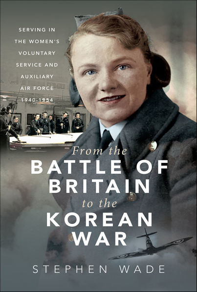 From the Battle of Britain to the Korean War: Serving in the Women's Voluntary Service and Auxiliary Air Force, 1940-1954