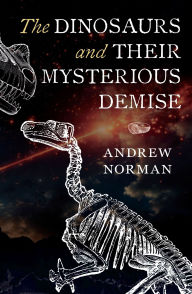 Title: The Dinosaurs and their Mysterious Demise, Author: Andrew Norman