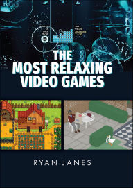 Title: The Most Relaxing Video Games, Author: Ryan Janes
