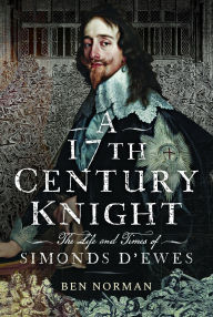 Title: A 17th Century Knight: The Life and Times of Simonds D'Ewes, Author: Ben Norman