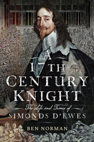 Title: A 17th Century Knight: The Life and Times of Simonds D'Ewes, Author: Ben Norman