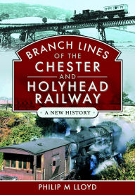 Title: Branch Lines of the Chester & Holyhead Railway, Author: Philip M Lloyd