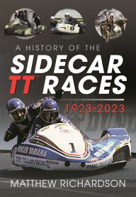 Title: A History of the Sidecar TT Races, 1923-2023, Author: Matthew Richardson