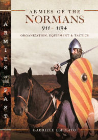 Title: Armies of the Normans 911-1194: Organization, Equipment and Tactics, Author: Gabriele Esposito