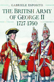 Title: The British Army of George II, 1727-1760, Author: Gabriele Esposito