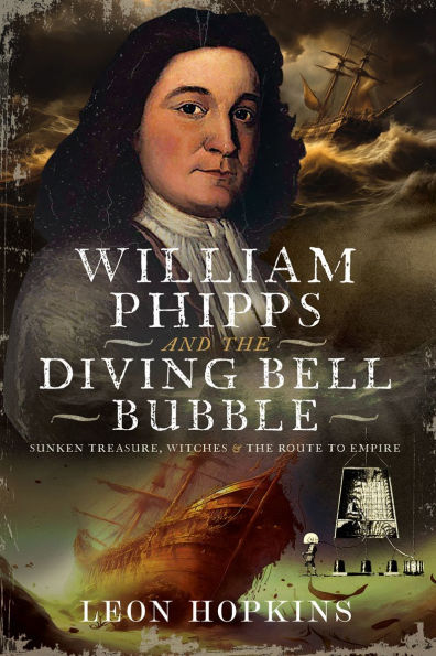 William Phipps and the Diving Bell Bubble: Sunken Treasure, Witches and the Route to Empire