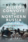 Allied Convoys to Northern Russia, 1941-1945: Politics, Strategy and Tactics