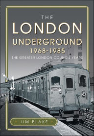 Title: The London Underground, 1968-1985: The Greater London Council Years, Author: Jim Blake